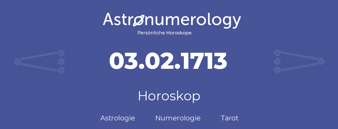 Horoskop für Geburtstag (geborener Tag): 03.02.1713 (der 3. Februar 1713)