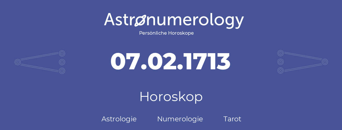 Horoskop für Geburtstag (geborener Tag): 07.02.1713 (der 7. Februar 1713)
