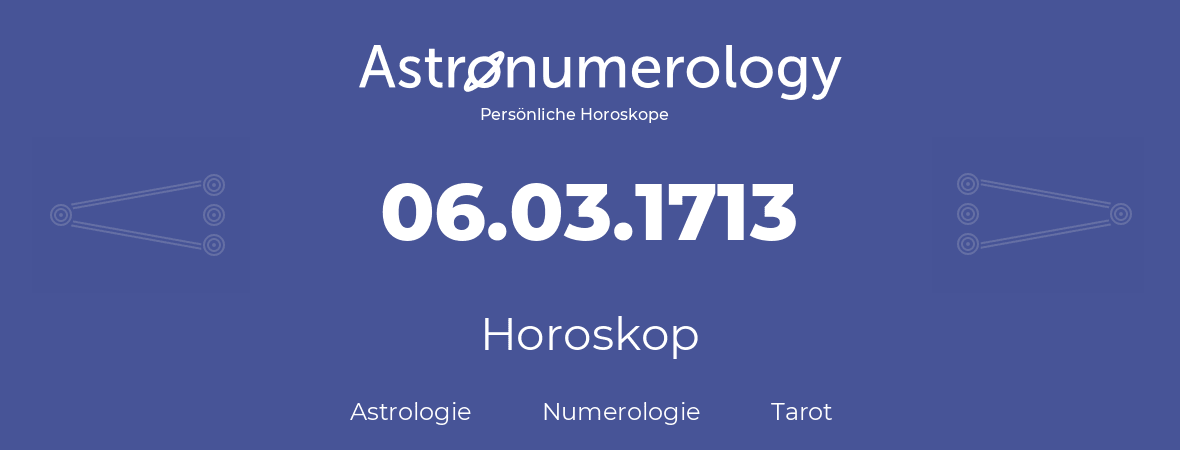 Horoskop für Geburtstag (geborener Tag): 06.03.1713 (der 06. Marz 1713)
