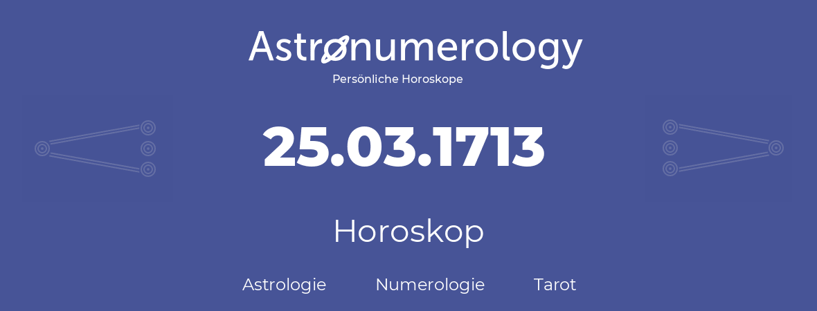 Horoskop für Geburtstag (geborener Tag): 25.03.1713 (der 25. Marz 1713)