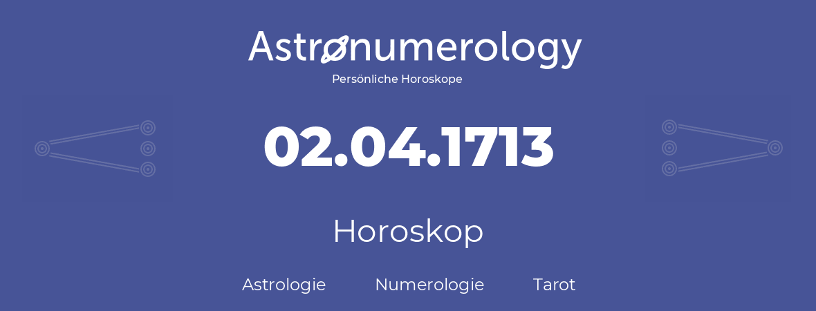 Horoskop für Geburtstag (geborener Tag): 02.04.1713 (der 02. April 1713)