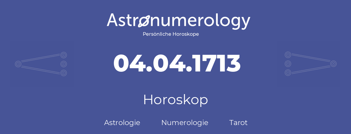 Horoskop für Geburtstag (geborener Tag): 04.04.1713 (der 04. April 1713)