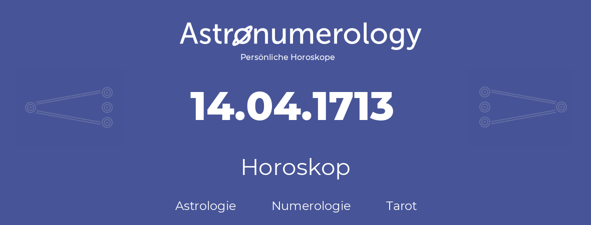 Horoskop für Geburtstag (geborener Tag): 14.04.1713 (der 14. April 1713)