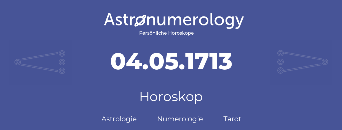 Horoskop für Geburtstag (geborener Tag): 04.05.1713 (der 4. Mai 1713)