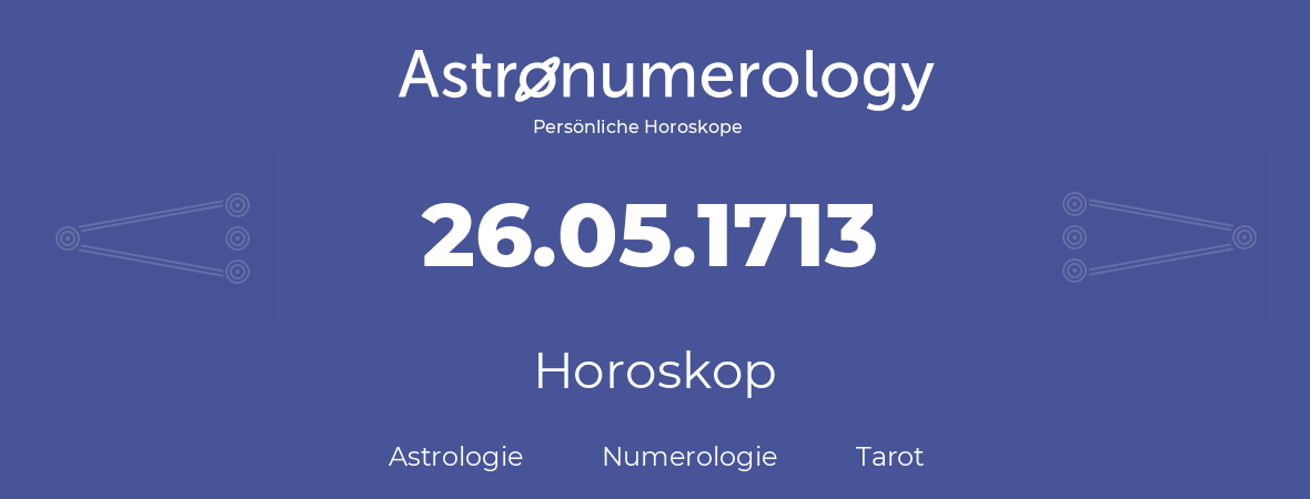 Horoskop für Geburtstag (geborener Tag): 26.05.1713 (der 26. Mai 1713)