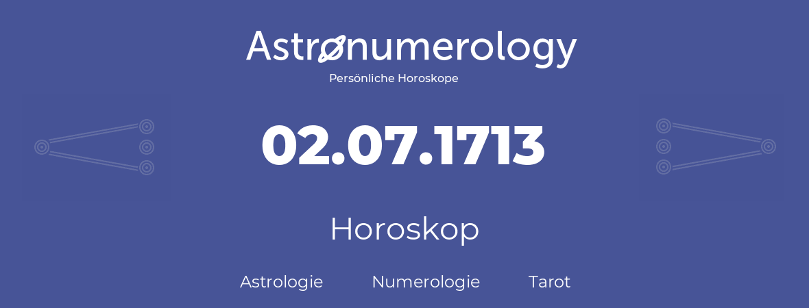 Horoskop für Geburtstag (geborener Tag): 02.07.1713 (der 02. Juli 1713)