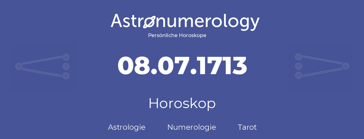 Horoskop für Geburtstag (geborener Tag): 08.07.1713 (der 08. Juli 1713)