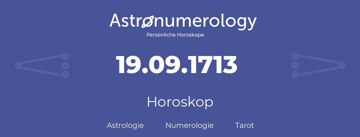 Horoskop für Geburtstag (geborener Tag): 19.09.1713 (der 19. September 1713)
