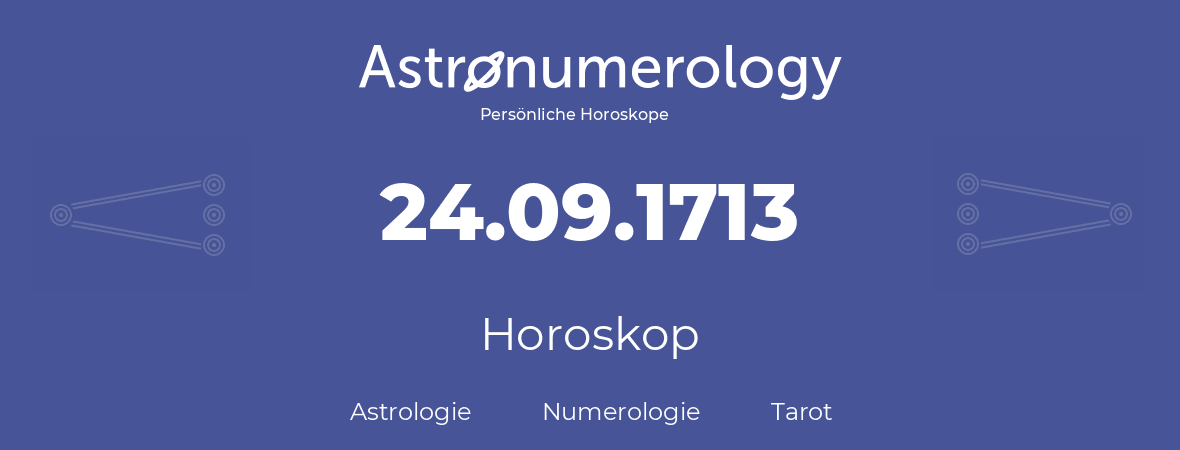 Horoskop für Geburtstag (geborener Tag): 24.09.1713 (der 24. September 1713)