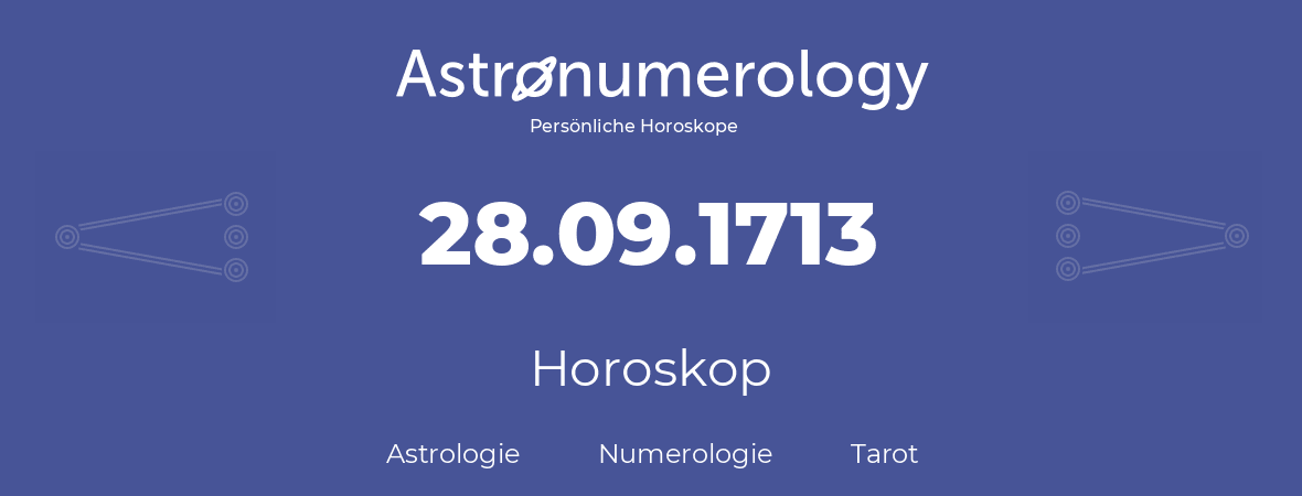 Horoskop für Geburtstag (geborener Tag): 28.09.1713 (der 28. September 1713)