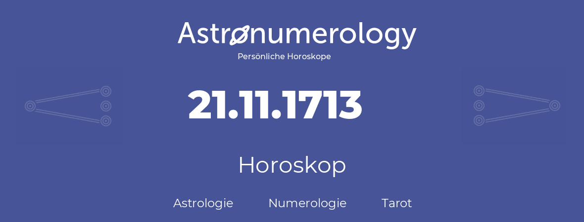 Horoskop für Geburtstag (geborener Tag): 21.11.1713 (der 21. November 1713)