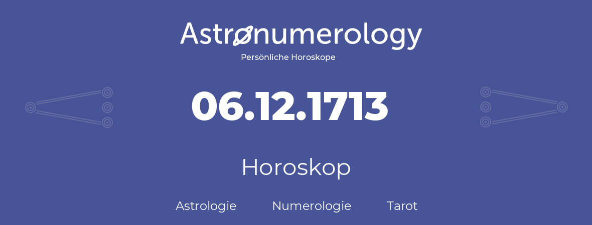 Horoskop für Geburtstag (geborener Tag): 06.12.1713 (der 06. Dezember 1713)