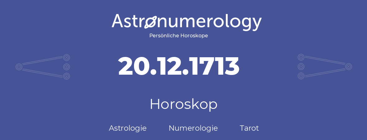 Horoskop für Geburtstag (geborener Tag): 20.12.1713 (der 20. Dezember 1713)