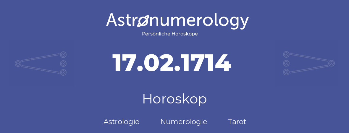 Horoskop für Geburtstag (geborener Tag): 17.02.1714 (der 17. Februar 1714)