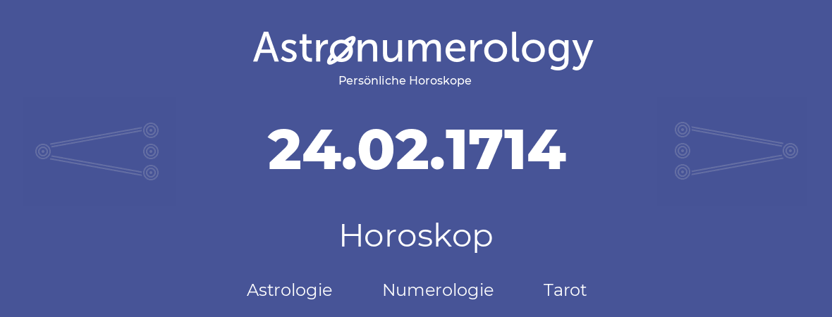 Horoskop für Geburtstag (geborener Tag): 24.02.1714 (der 24. Februar 1714)
