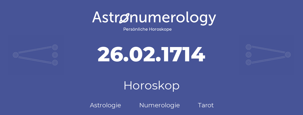 Horoskop für Geburtstag (geborener Tag): 26.02.1714 (der 26. Februar 1714)