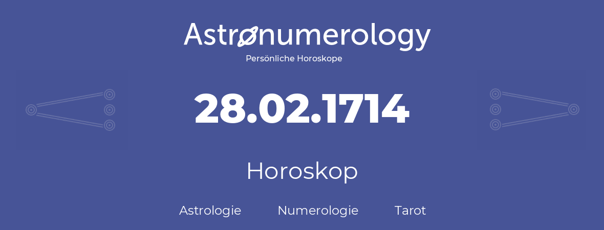 Horoskop für Geburtstag (geborener Tag): 28.02.1714 (der 28. Februar 1714)