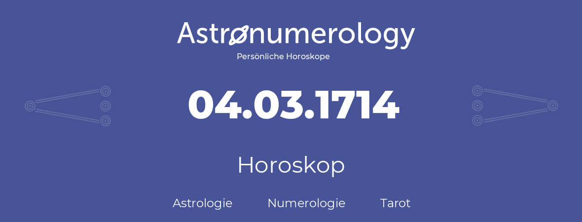 Horoskop für Geburtstag (geborener Tag): 04.03.1714 (der 04. Marz 1714)