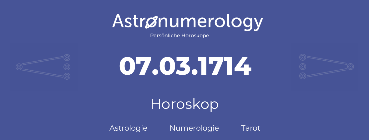 Horoskop für Geburtstag (geborener Tag): 07.03.1714 (der 07. Marz 1714)