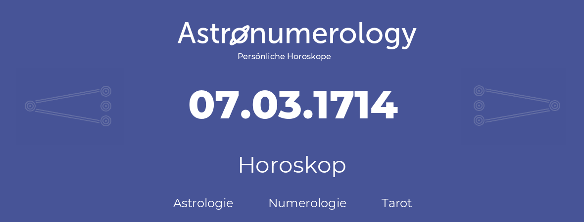 Horoskop für Geburtstag (geborener Tag): 07.03.1714 (der 7. Marz 1714)