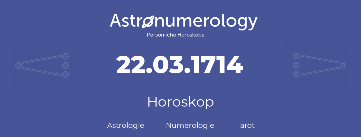 Horoskop für Geburtstag (geborener Tag): 22.03.1714 (der 22. Marz 1714)