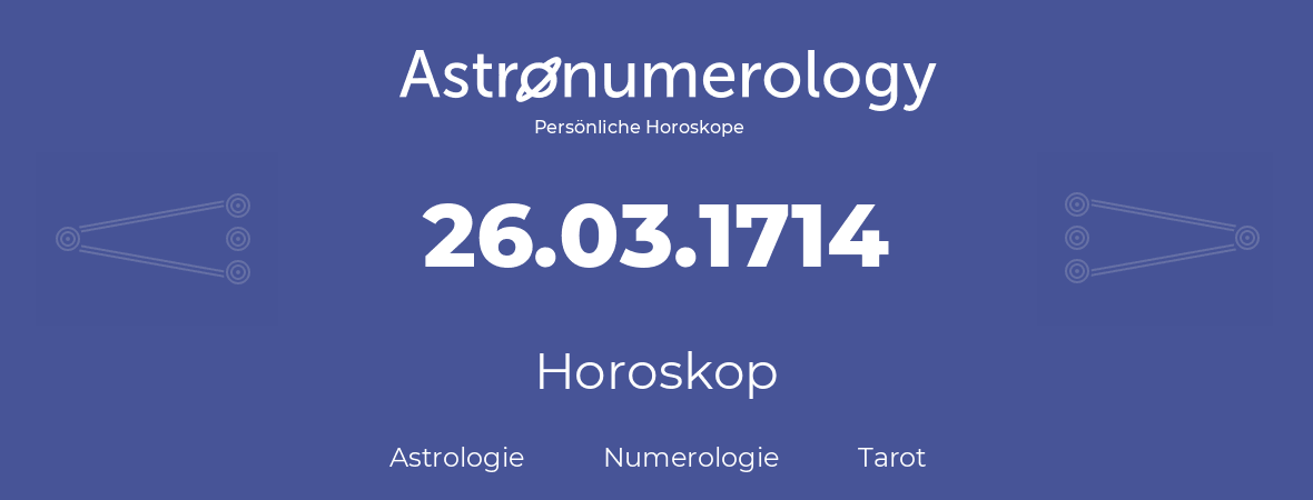 Horoskop für Geburtstag (geborener Tag): 26.03.1714 (der 26. Marz 1714)