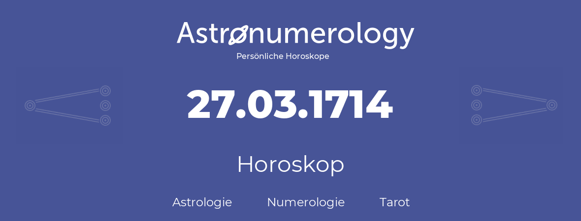 Horoskop für Geburtstag (geborener Tag): 27.03.1714 (der 27. Marz 1714)