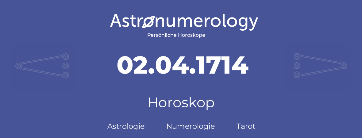 Horoskop für Geburtstag (geborener Tag): 02.04.1714 (der 02. April 1714)