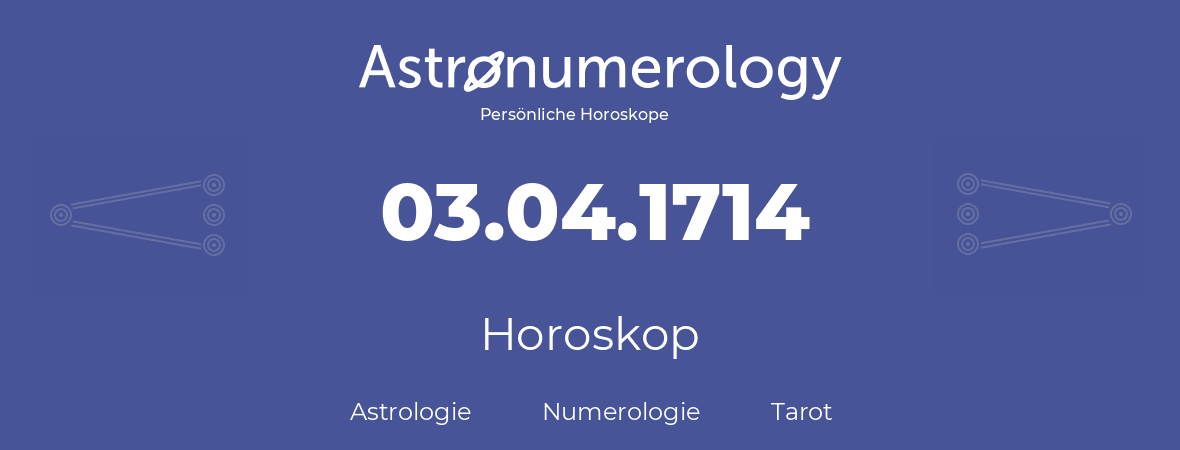 Horoskop für Geburtstag (geborener Tag): 03.04.1714 (der 3. April 1714)