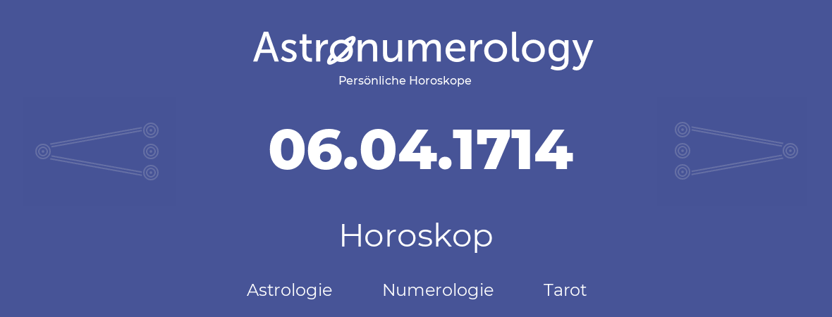 Horoskop für Geburtstag (geborener Tag): 06.04.1714 (der 06. April 1714)