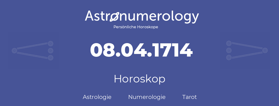 Horoskop für Geburtstag (geborener Tag): 08.04.1714 (der 8. April 1714)