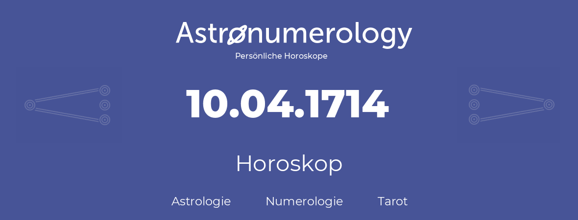 Horoskop für Geburtstag (geborener Tag): 10.04.1714 (der 10. April 1714)