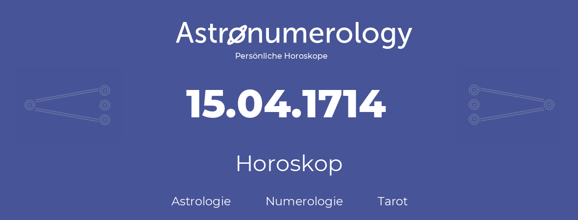 Horoskop für Geburtstag (geborener Tag): 15.04.1714 (der 15. April 1714)