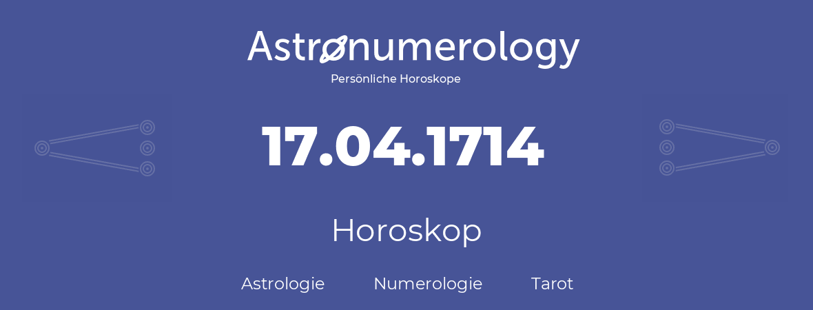 Horoskop für Geburtstag (geborener Tag): 17.04.1714 (der 17. April 1714)