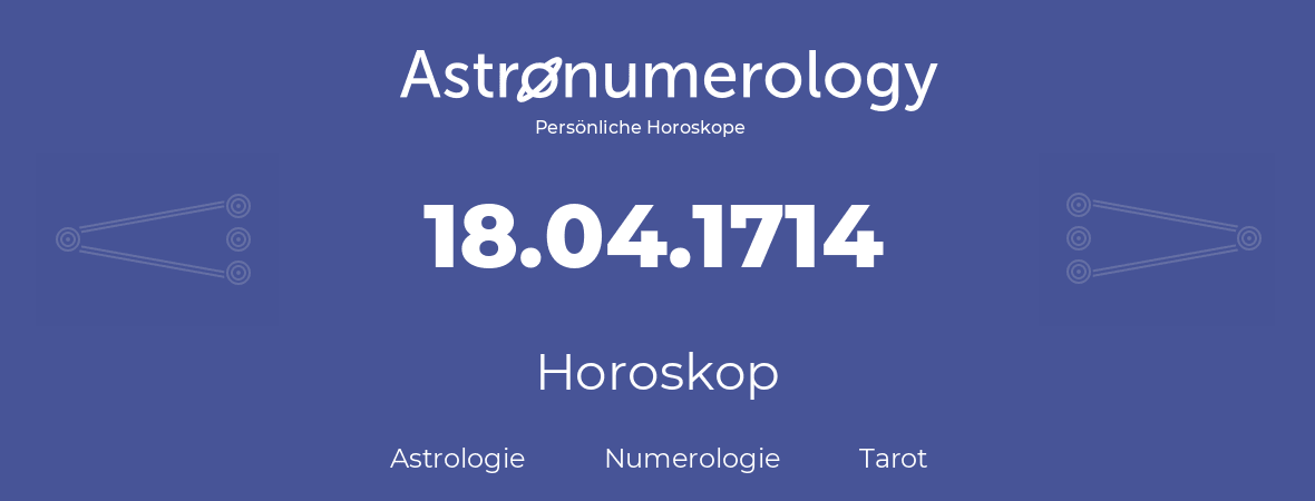 Horoskop für Geburtstag (geborener Tag): 18.04.1714 (der 18. April 1714)