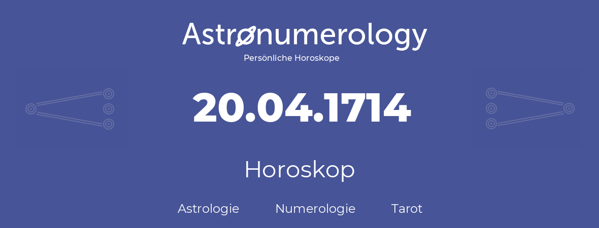 Horoskop für Geburtstag (geborener Tag): 20.04.1714 (der 20. April 1714)