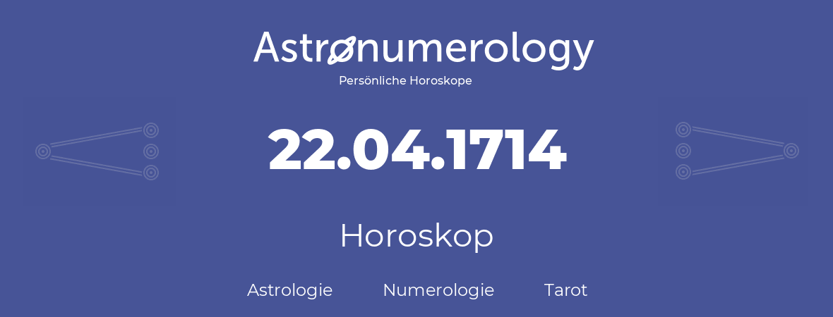 Horoskop für Geburtstag (geborener Tag): 22.04.1714 (der 22. April 1714)