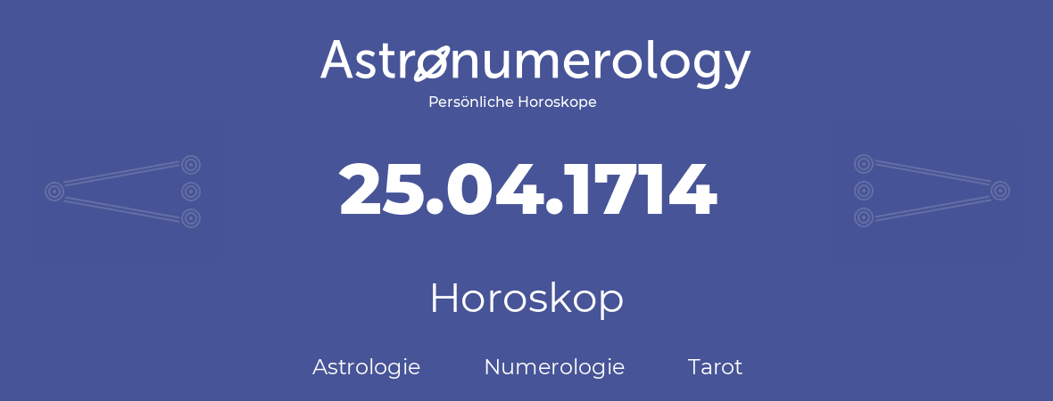 Horoskop für Geburtstag (geborener Tag): 25.04.1714 (der 25. April 1714)