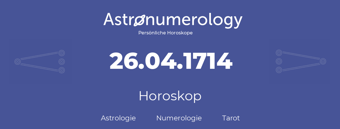 Horoskop für Geburtstag (geborener Tag): 26.04.1714 (der 26. April 1714)