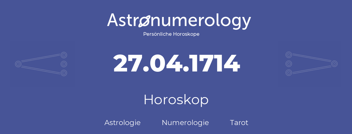 Horoskop für Geburtstag (geborener Tag): 27.04.1714 (der 27. April 1714)