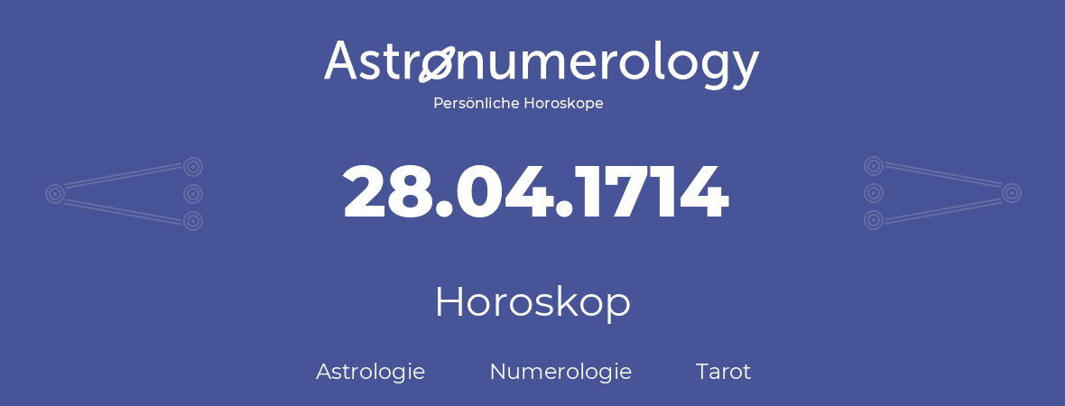 Horoskop für Geburtstag (geborener Tag): 28.04.1714 (der 28. April 1714)