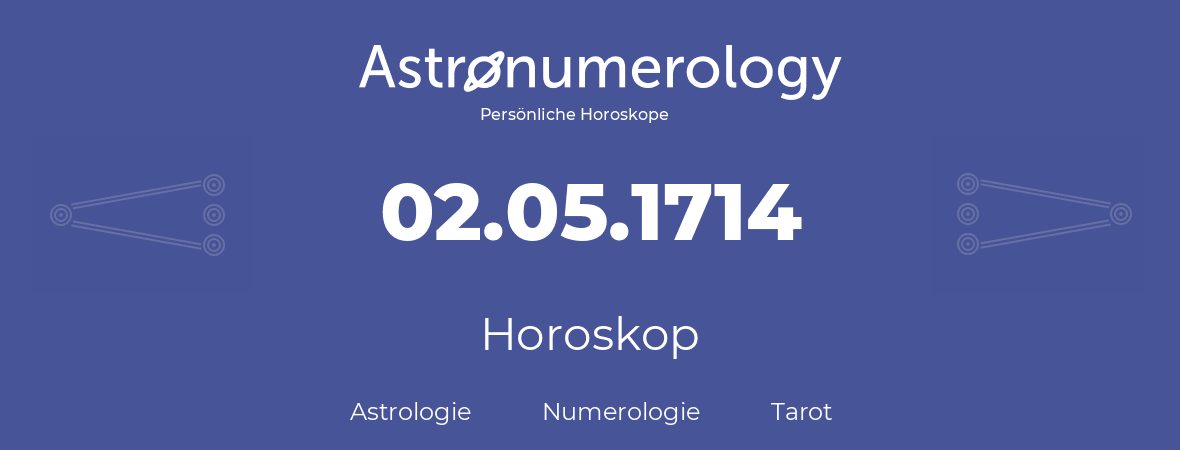 Horoskop für Geburtstag (geborener Tag): 02.05.1714 (der 2. Mai 1714)