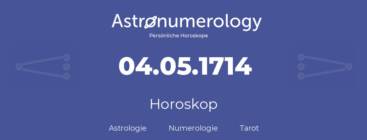 Horoskop für Geburtstag (geborener Tag): 04.05.1714 (der 4. Mai 1714)