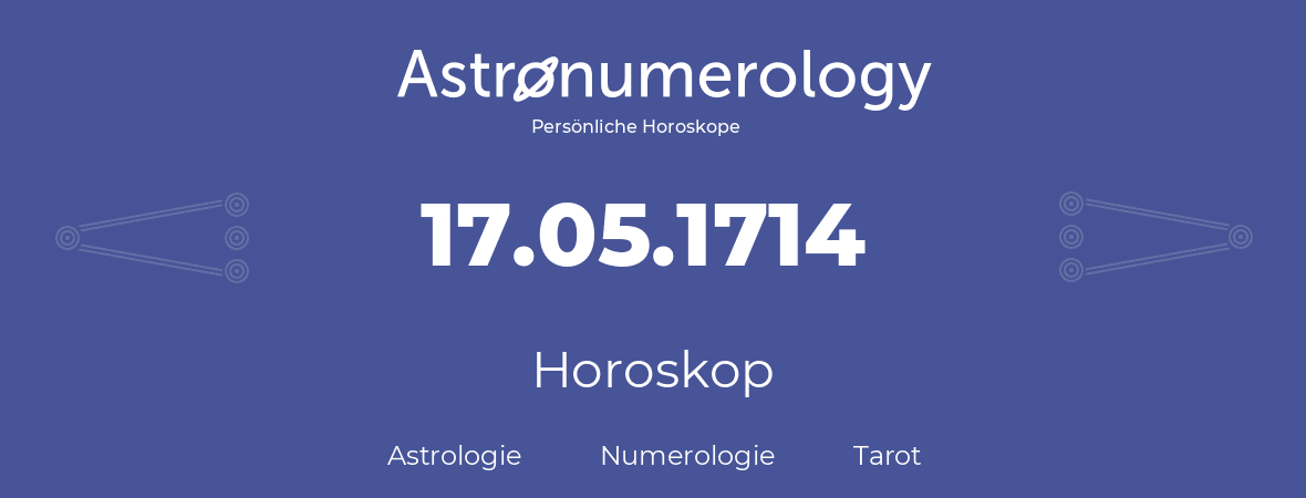 Horoskop für Geburtstag (geborener Tag): 17.05.1714 (der 17. Mai 1714)