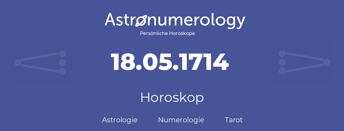 Horoskop für Geburtstag (geborener Tag): 18.05.1714 (der 18. Mai 1714)