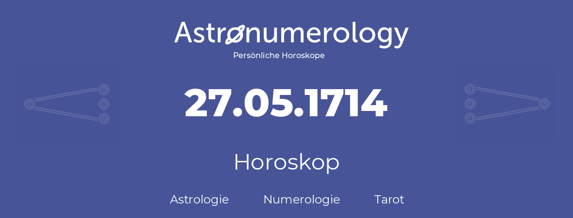 Horoskop für Geburtstag (geborener Tag): 27.05.1714 (der 27. Mai 1714)