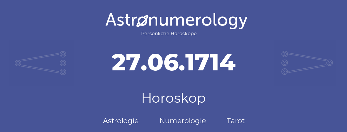 Horoskop für Geburtstag (geborener Tag): 27.06.1714 (der 27. Juni 1714)