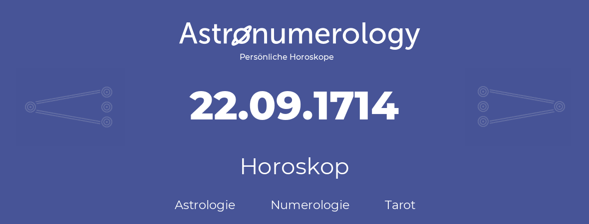 Horoskop für Geburtstag (geborener Tag): 22.09.1714 (der 22. September 1714)