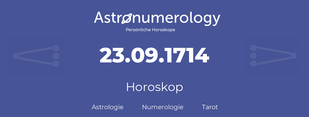 Horoskop für Geburtstag (geborener Tag): 23.09.1714 (der 23. September 1714)