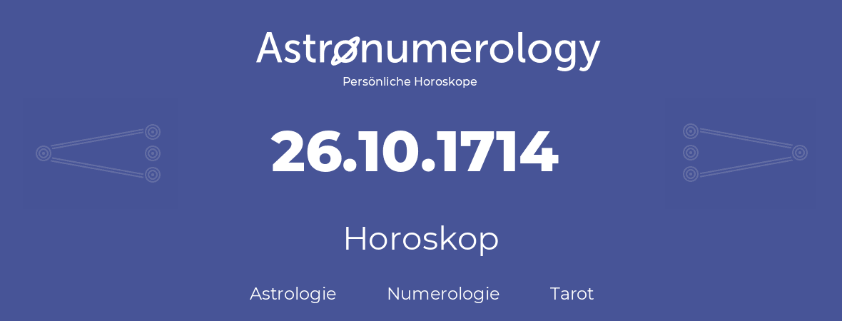 Horoskop für Geburtstag (geborener Tag): 26.10.1714 (der 26. Oktober 1714)